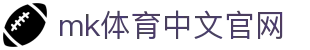 MK体育 - MK中文官网 - 全球赛事资讯与比分追踪 - MK SPORTS